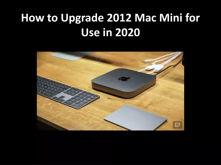 how to upgrade 2012 mac mini for use in 2020