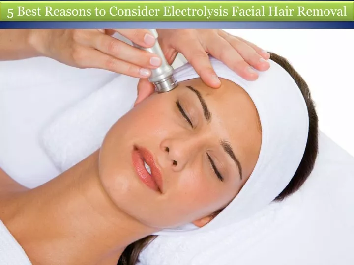5 best reasons to consider electrolysis facial