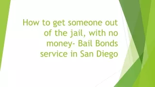 How to get someone out of the jail, with no money- Bail Bonds service in San Diego
