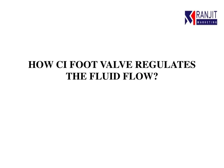 how ci foot valve regulates the fluid flow