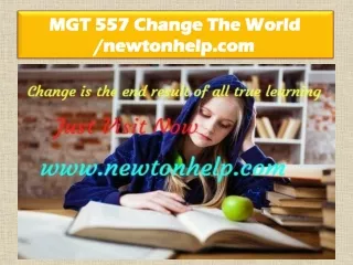 MGT 557 Change The World /newtonhelp.com