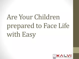 Are your Children prepared to Face Life with Easy - Kalvischools
