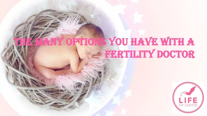 the many options you have with a fertility doctor