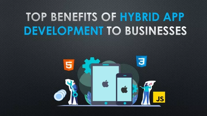top benefits of hybrid app development to businesses