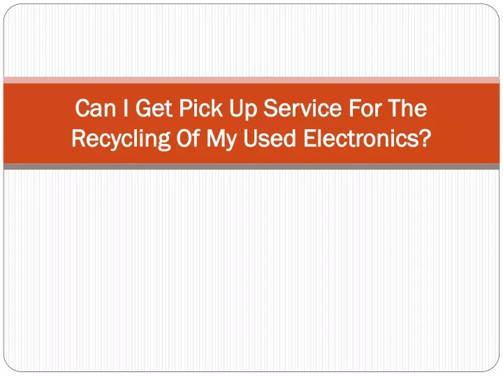 can i get pick up service for the recycling of my used electronics