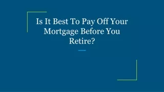 Is It Best To Pay Off Your Mortgage Before You Retire?
