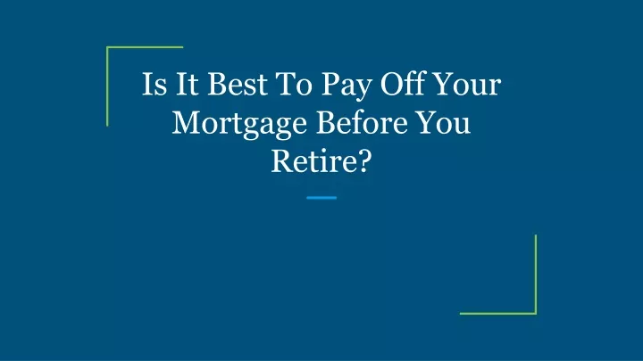 is it best to pay off your mortgage before you retire