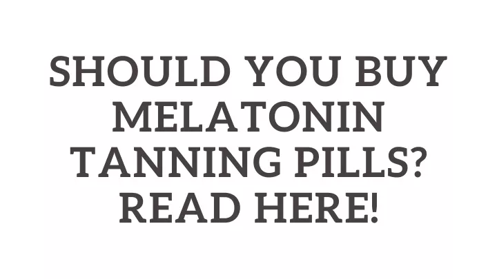 should you buy melatonin tanning pills read here
