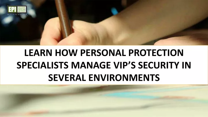 learn how personal protection specialists manage