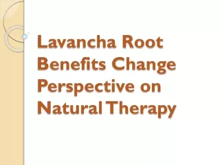 Lavancha Root Benefits Change Perspective on Natural Therapy