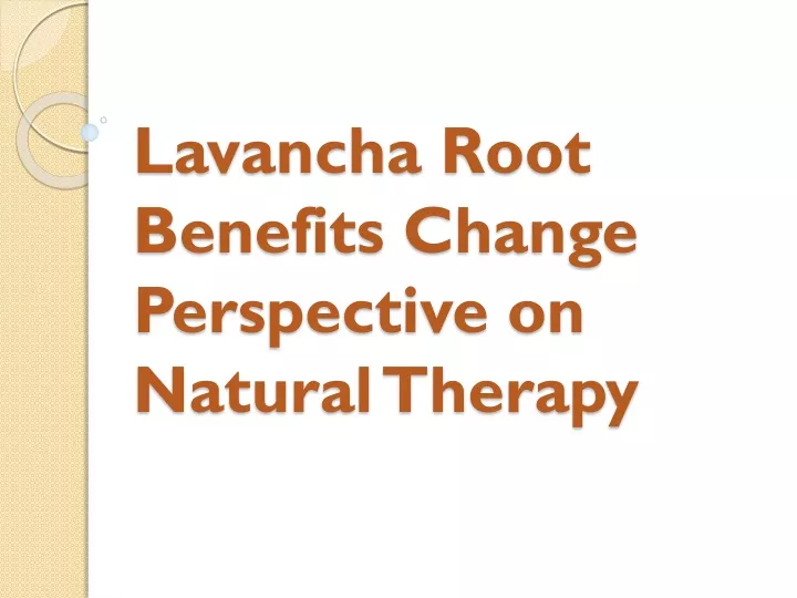 lavancha root benefits change perspective on natural therapy