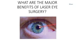 WHAT ARE THE MAJOR BENEFITS OF LASER EYE SURGERY?
