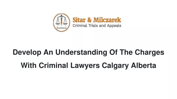 develop an understanding of the charges with criminal lawyers calgary alberta