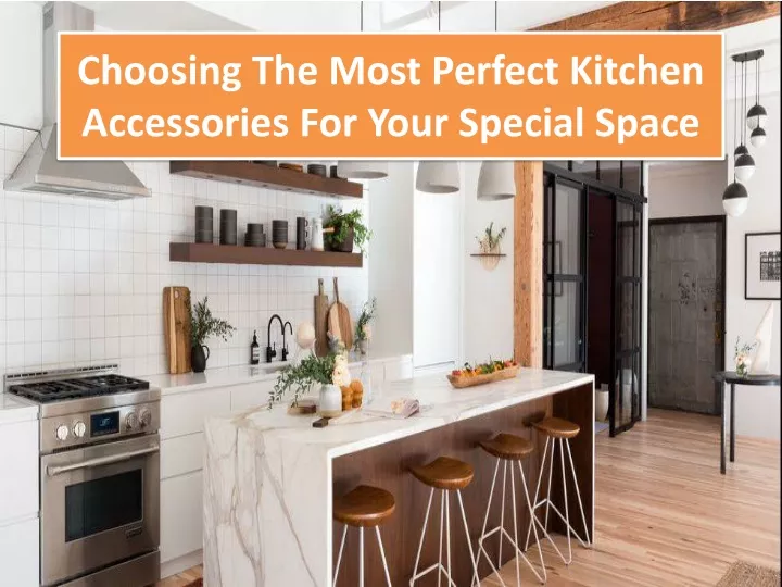 choosing the most perfect kitchen accessories for your special space