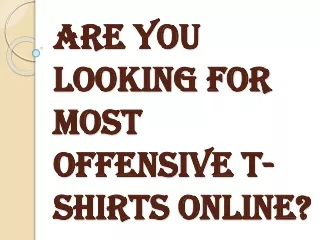 Buy Most Offensive T Shirt and make an Impression Today!!!