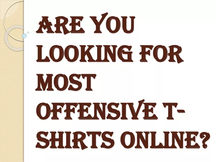 are you looking for most offensive t shirts online