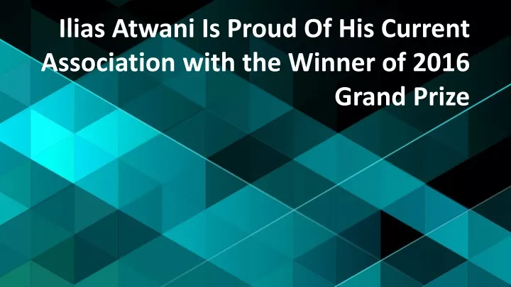 ilias atwani is proud of his current association with the winner of 2016 grand prize