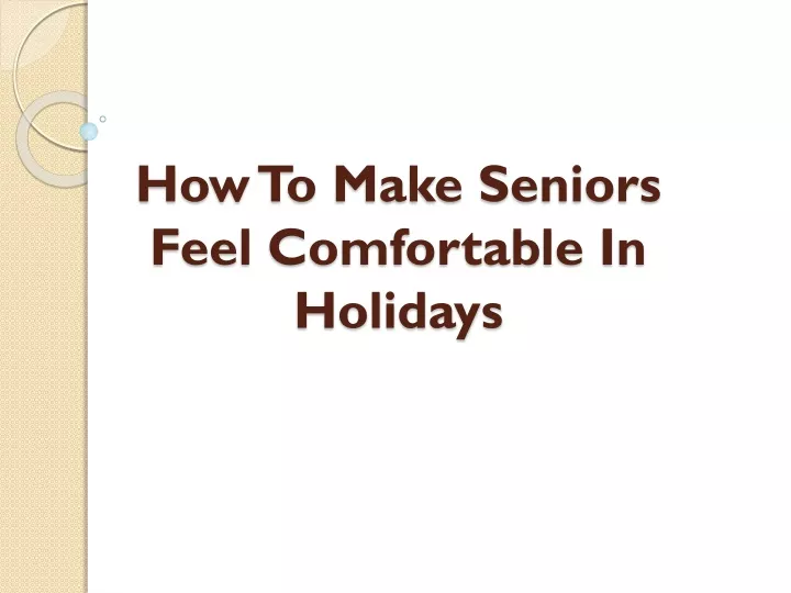 how to make seniors feel comfortable in holidays
