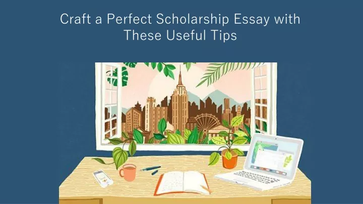 craft a perfect scholarship essay with these