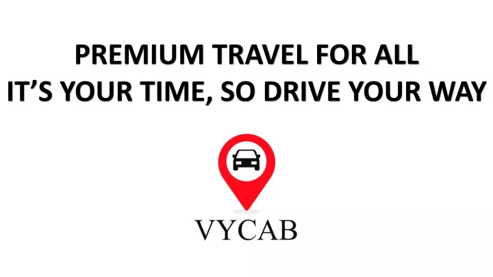 premium travel for all it s your time so drive