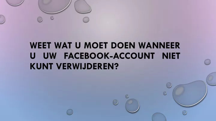 weet wat u moet doen wanneer u uw facebook account niet kunt verwijderen