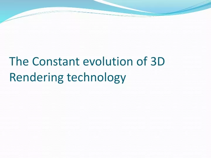 the c onstant evolution of 3d rendering technology