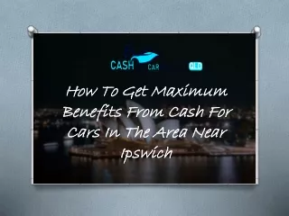How to Get Maximum Benefits From Cash for Cars in the Area Near Ipswich