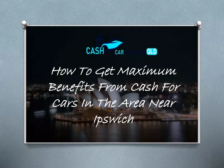 how to get maximum benefits from cash for cars in the area near ipswich