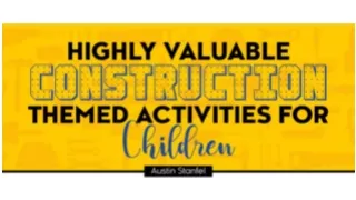 Highly Valuable Construction Themed Activities For Children