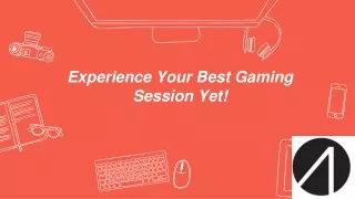 Experience Your Best Gaming Session Yet!