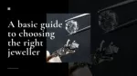 A basic guide to choosing the right jeweller - slide 1