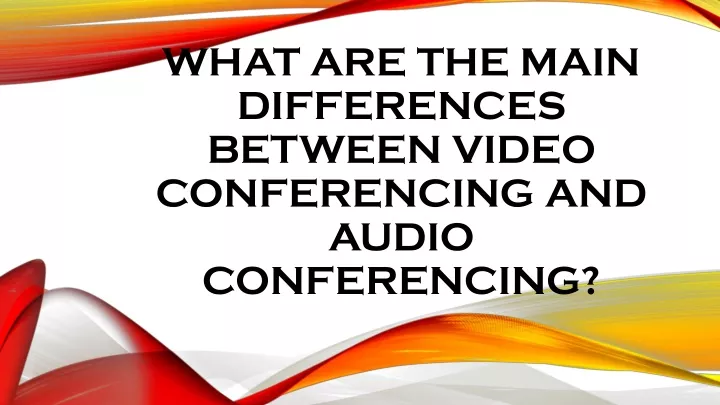what are the main differences between video conferencing and audio conferencing