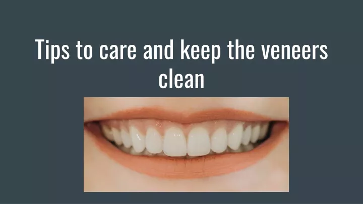 tips to care and keep the veneers clean