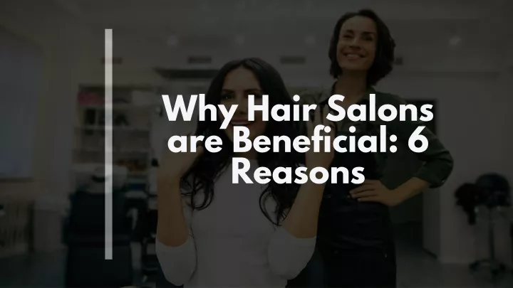 why hair salons are beneficial 6 reasons