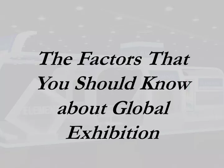 the factors that you should know about global exhibition