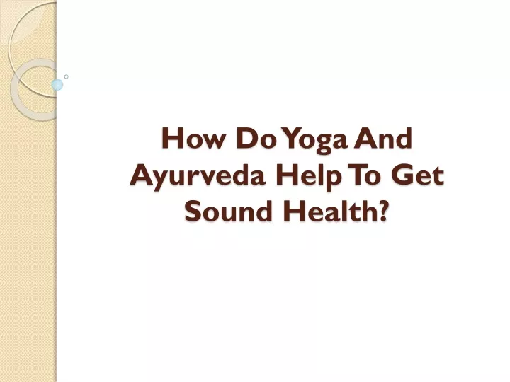 how do yoga and ayurveda help to get sound health