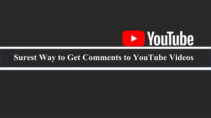 surest way to get comments to youtube videos