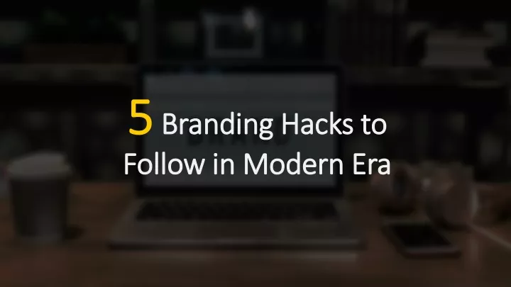 5 branding hacks to follow in modern era