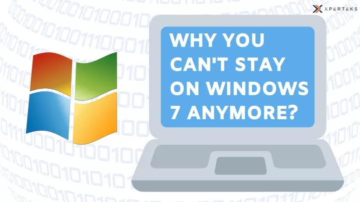 why you can t stay on windows 7 anymore