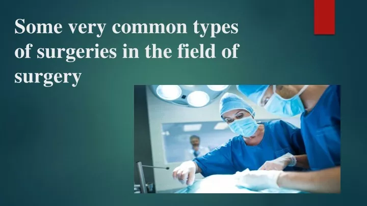 some very common types of surgeries in the field of surgery
