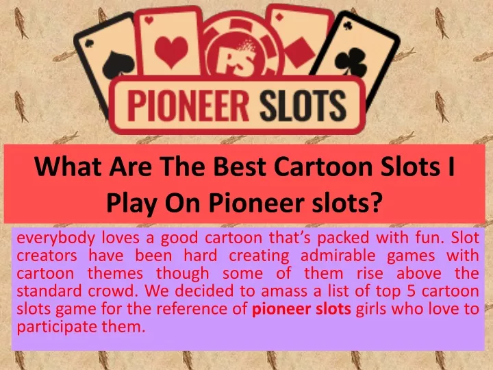 what are the best cartoon slots i play on pioneer slots
