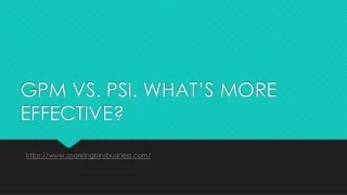 GPM VS. PSI. WHAT’S MORE EFFECTIVE?