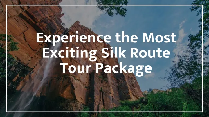 experience the most exciting silk route tour
