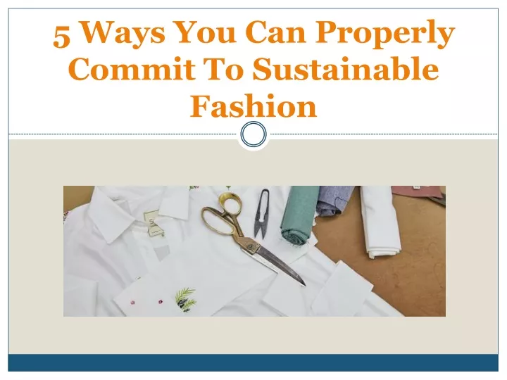 5 ways you can properly commit to sustainable fashion