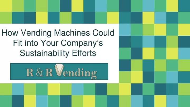 how vending machines could fit into your company s sustainability efforts