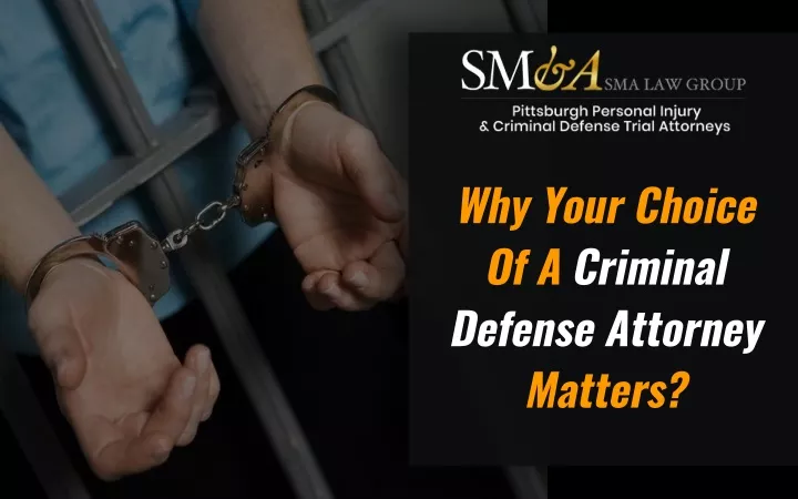 why your choice of a criminal defense attorney