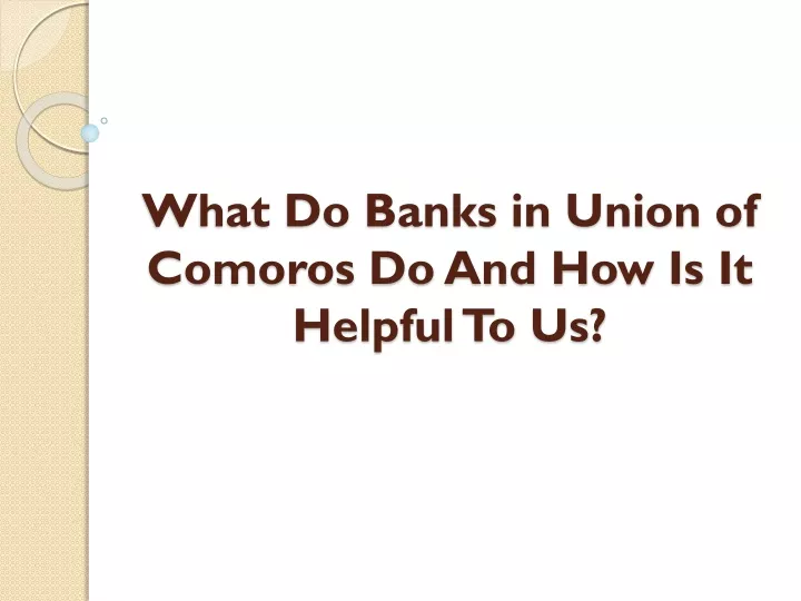 what do banks in union of comoros do and how is it helpful to us