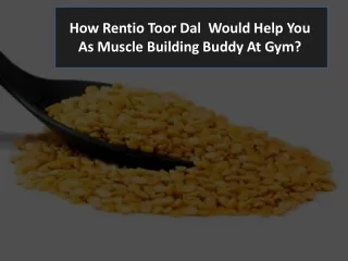 How Rentio Toor Dal  Would Help You As Muscle Building Buddy At Gym?