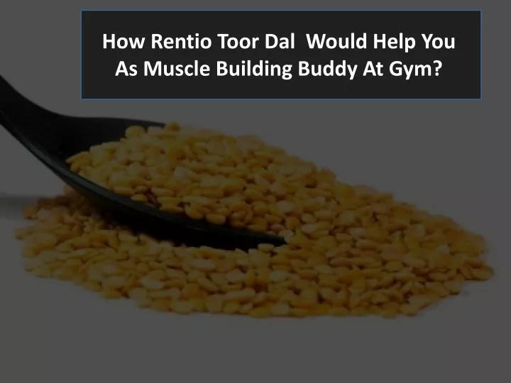 how rentio toor dal would help you as muscle