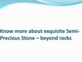 know more about exquisite semi precious stone beyond rocks